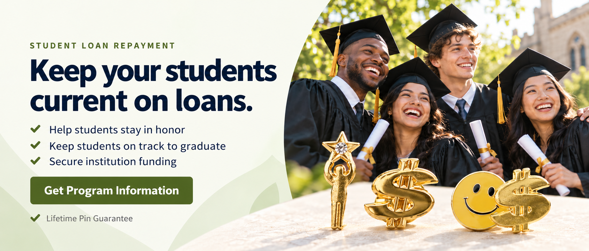 Keep your students current on loans. Help students stay in honor, keep students on track to graduate, and secure institution funding. Get program information. Lifetime Pin Guarantee.